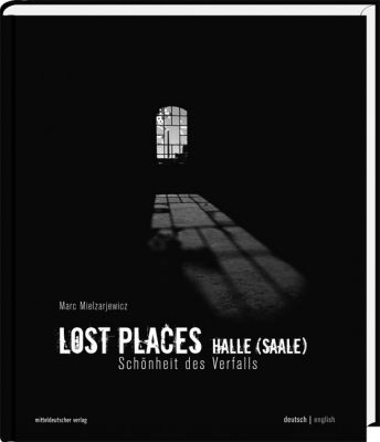 Lost Places Bildband Halle (Saale) | Marc Mielzarjewicz